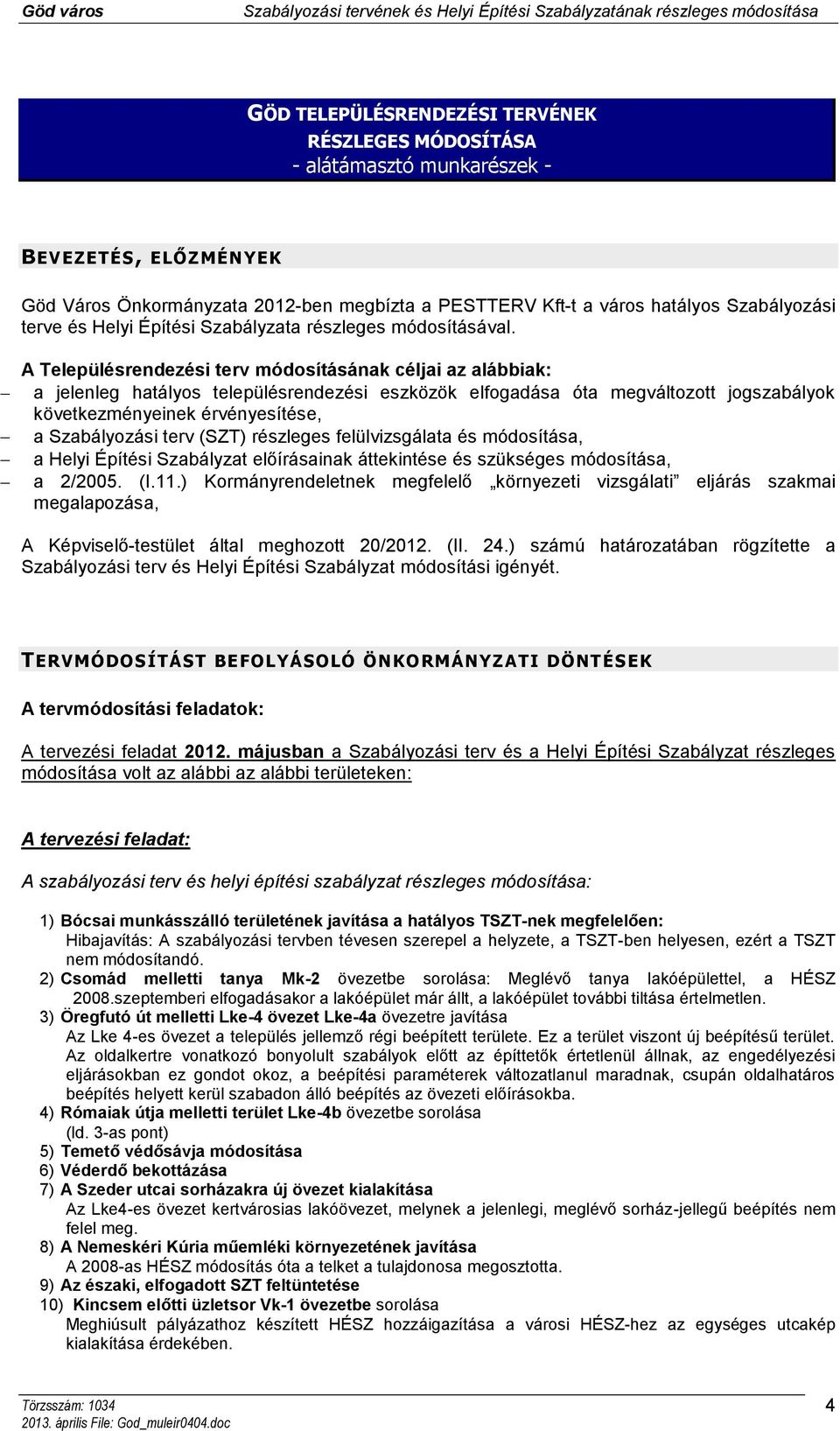 A Településrendezési terv módosításának céljai az alábbiak: a jelenleg hatályos településrendezési eszközök elfogadása óta megváltozott jogszabályok következményeinek érvényesítése, a Szabályozási