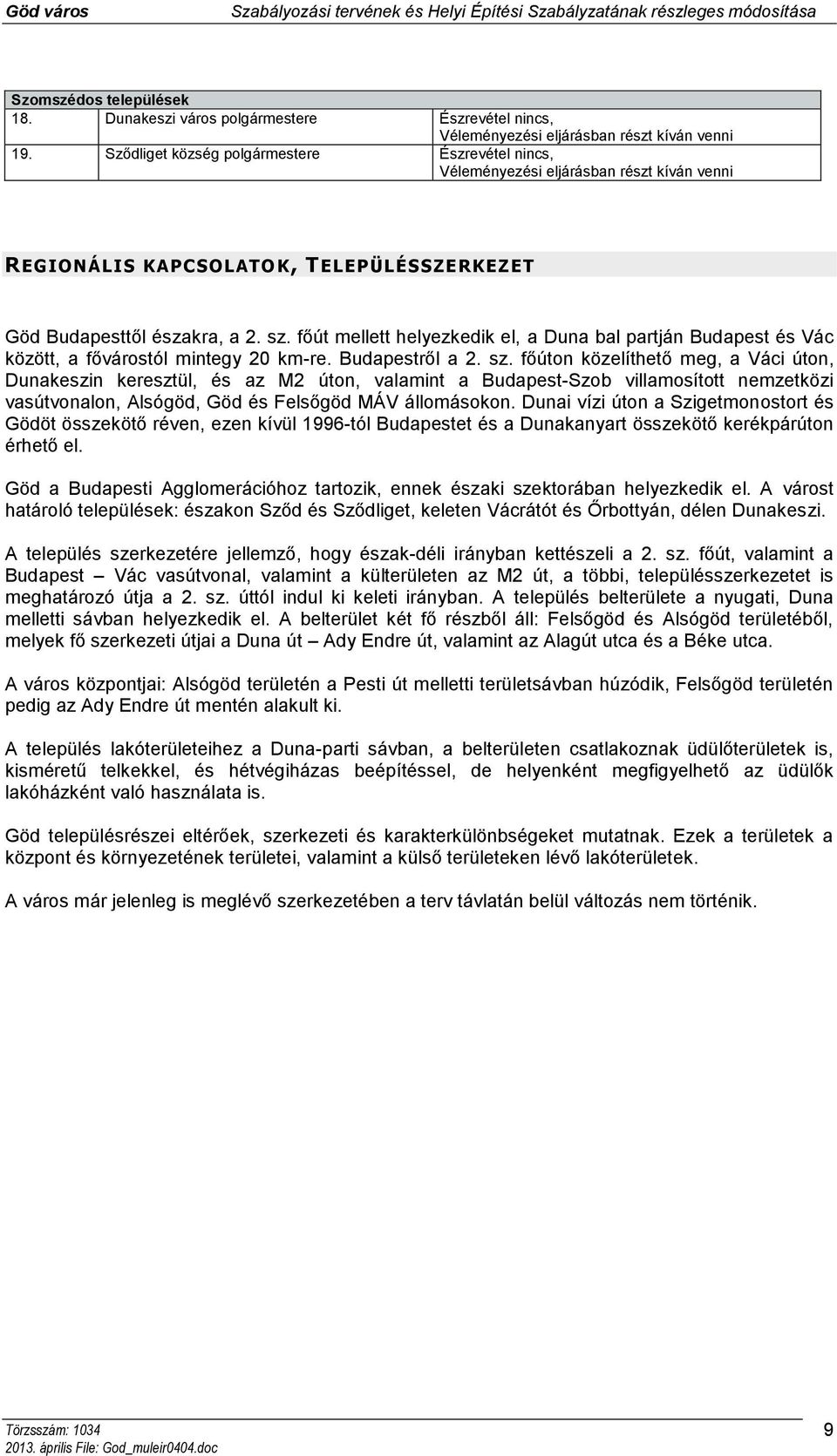 főút mellett helyezkedik el, a Duna bal partján Budapest és Vác között, a fővárostól mintegy 20 km-re. Budapestről a 2. sz.