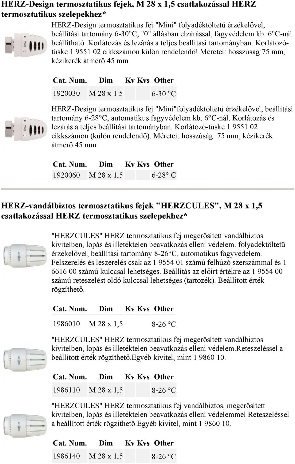 Méretei: hosszúság:75 mm, kézikerék átmérő 45 mm 1920030 M 28 x 1.5 6-30 C HERZ-Design termosztatikus fej "Mini"folyadéktöltetű érzékelővel, beállítási tartomány 6-28 C, automatikus fagyvédelem kb.
