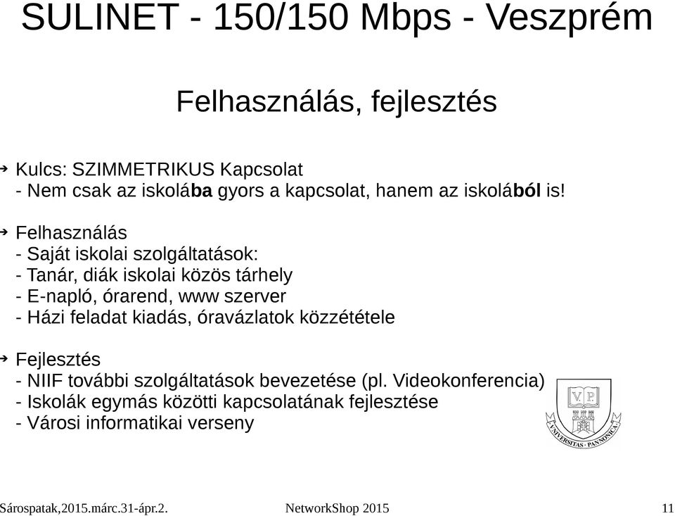 Felhasználás - Saját iskolai szolgáltatások: - Tanár, diák iskolai közös tárhely - E-napló, órarend, www