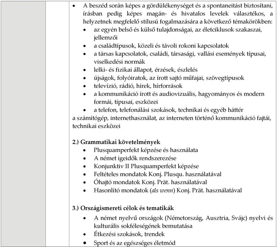 események típusai, viselkedési normák lelki és fizikai állapot, érzések, észlelés újságok, folyóiratok, az írott sajtó műfajai, szövegtípusok televízió, rádió, hírek, hírforrások a kommunikáció írott