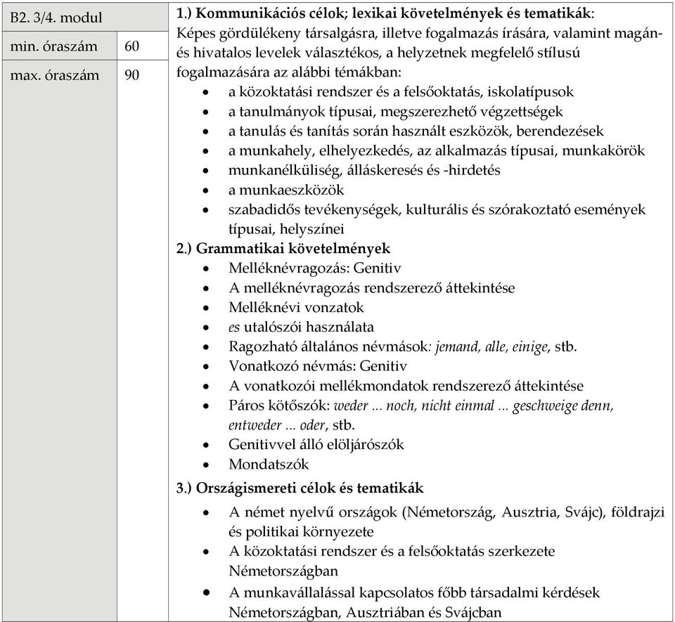rendszer és a felsőoktatás, iskolatípusok a tanulmányok típusai, megszerezhető végzettségek a tanulás és tanítás során használt eszközök, berendezések a munkahely, elhelyezkedés, az alkalmazás