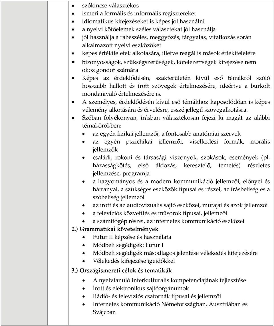 kifejezése nem okoz gondot számára Képes az érdeklődésén, szakterületén kívül eső témákról szóló hosszabb hallott és írott szövegek értelmezésére, ideértve a burkolt mondanivaló értelmezésére is.
