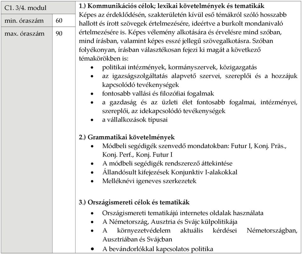 Képes vélemény alkotására és érvelésre mind szóban, mind írásban, valamint képes esszé jellegű szövegalkotásra.