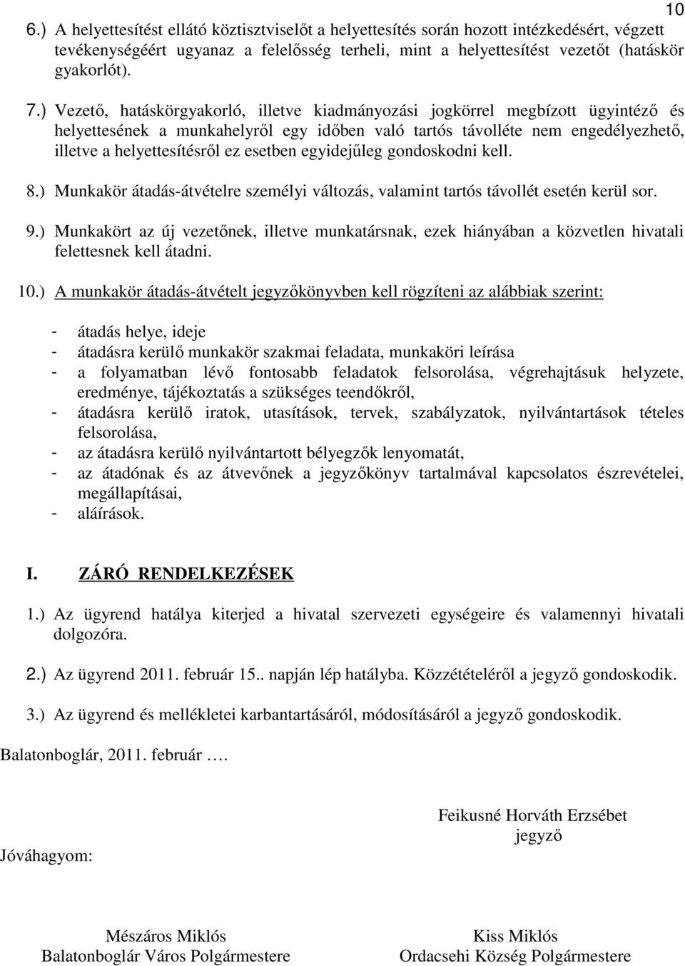 esetben egyidejűleg gondoskodni kell. 8.) Munkakör átadás-átvételre személyi változás, valamint tartós távollét esetén kerül sor. 9.