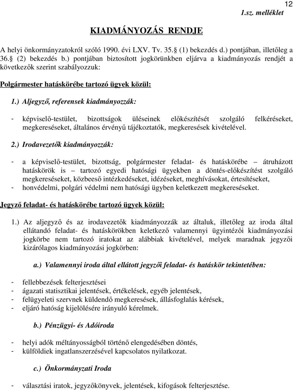 ) Aljegyző, referensek kiadmányozzák: - képviselő-testület, bizottságok üléseinek előkészítését szolgáló felkéréseket, megkereséseket, általános érvényű tájékoztatók, megkeresések kivételével. 2.