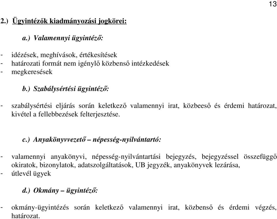 ) Szabálysértési ügyintéző: - szabálysértési eljárás során keletkező valamennyi irat, közbeeső és érdemi határozat, kivétel a fellebbezések felterjesztése. c.