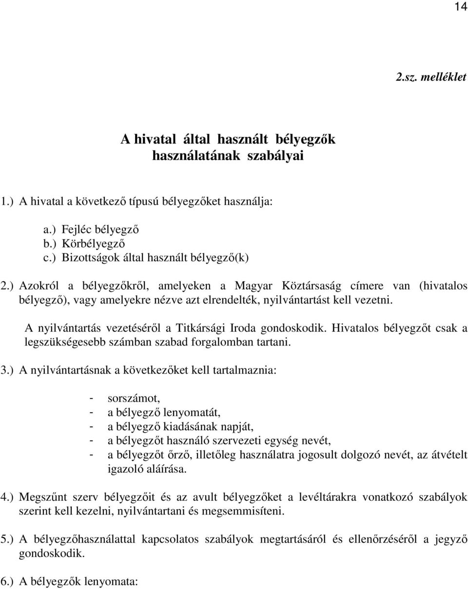 A nyilvántartás vezetéséről a Titkársági Iroda gondoskodik. Hivatalos bélyegzőt csak a legszükségesebb számban szabad forgalomban tartani. 3.