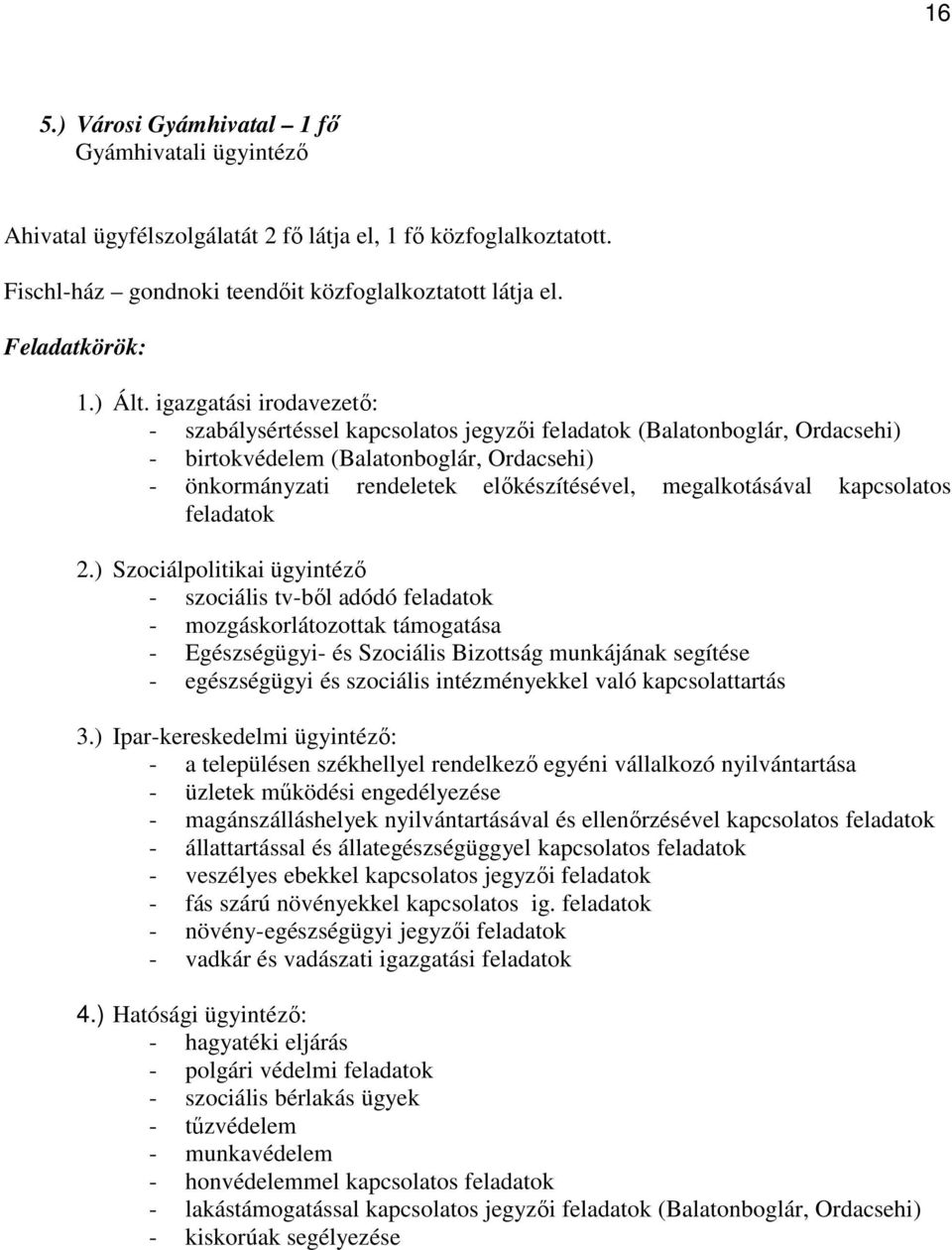 igazgatási irodavezető: - szabálysértéssel kapcsolatos jegyzői feladatok (Balatonboglár, Ordacsehi) - birtokvédelem (Balatonboglár, Ordacsehi) - önkormányzati rendeletek előkészítésével,