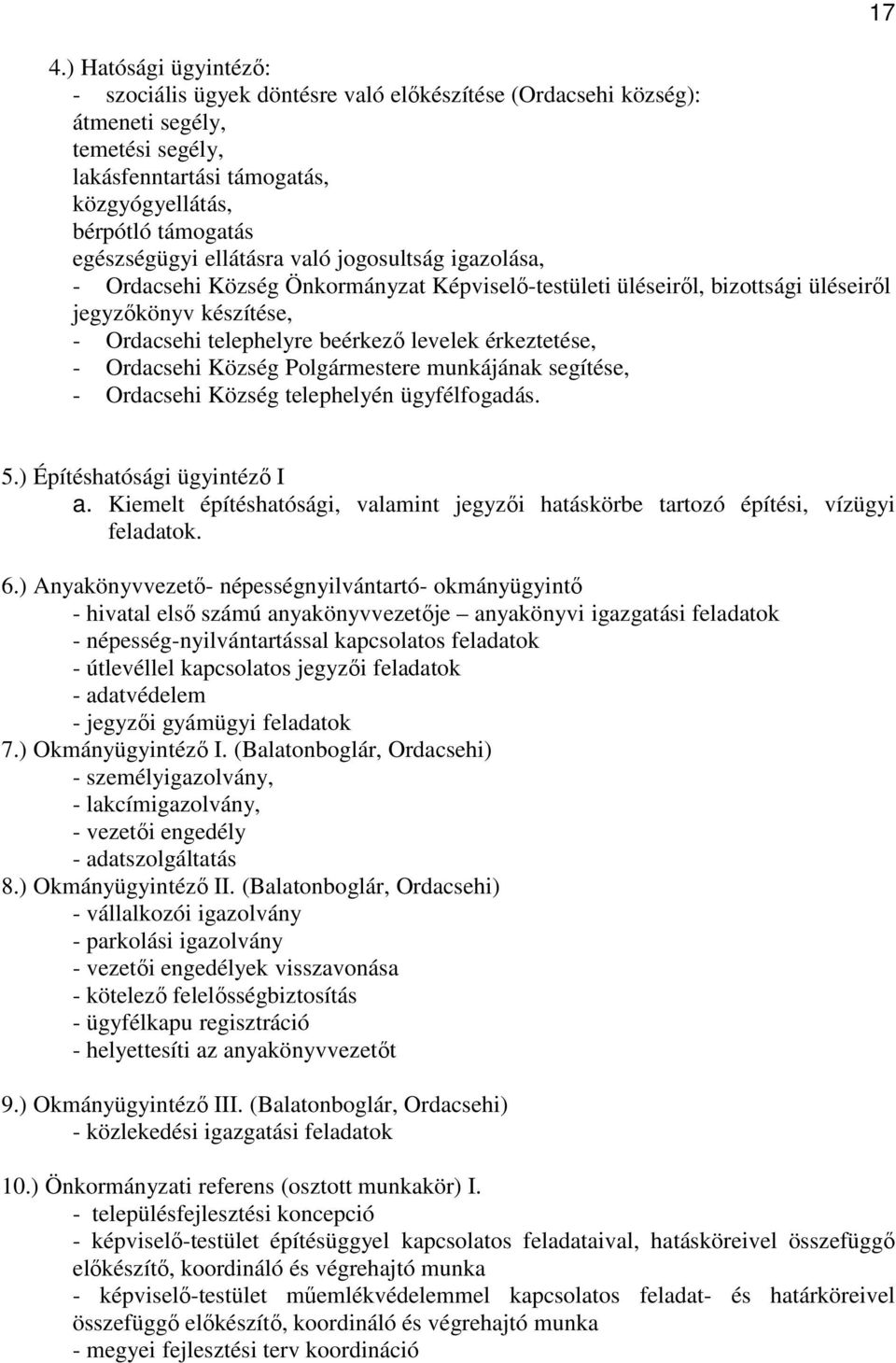 - Ordacsehi Község Polgármestere munkájának segítése, - Ordacsehi Község telephelyén ügyfélfogadás. 17 5.) Építéshatósági ügyintéző I a.