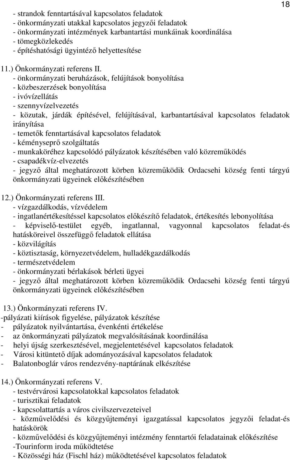 - önkormányzati beruházások, felújítások bonyolítása - közbeszerzések bonyolítása - ivóvízellátás - szennyvízelvezetés - közutak, járdák építésével, felújításával, karbantartásával kapcsolatos