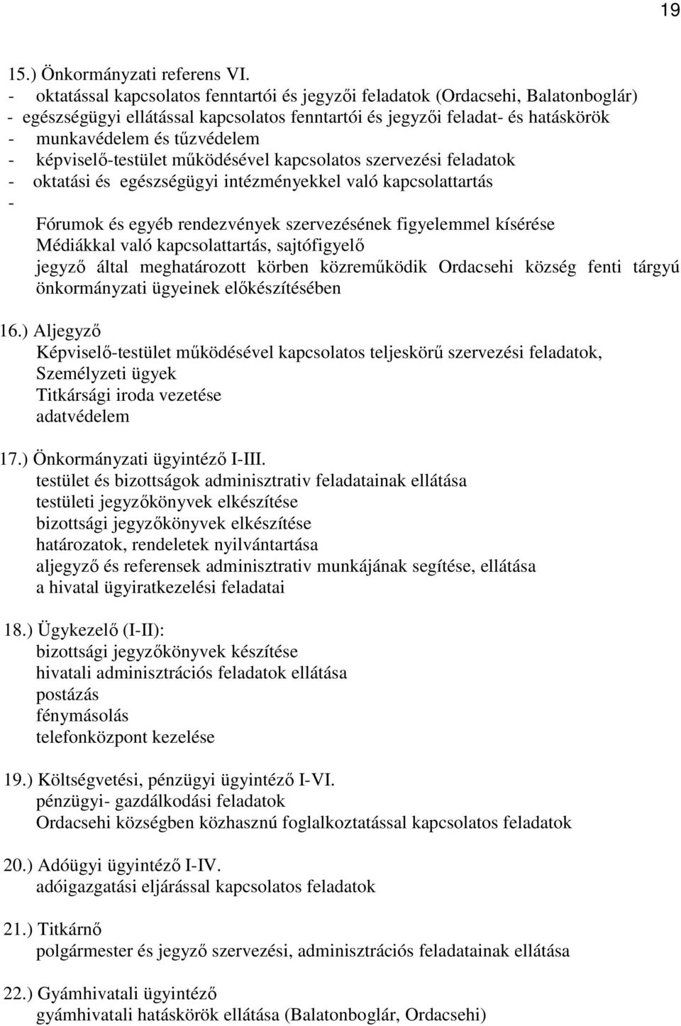 képviselő-testület működésével kapcsolatos szervezési feladatok - oktatási és egészségügyi intézményekkel való kapcsolattartás - Fórumok és egyéb rendezvények szervezésének figyelemmel kísérése
