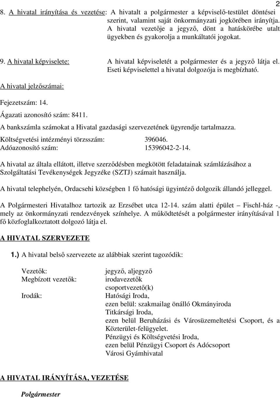 Eseti képviselettel a hivatal dolgozója is megbízható. A hivatal jelzőszámai: Fejezetszám: 14. Ágazati azonosító szám: 8411.