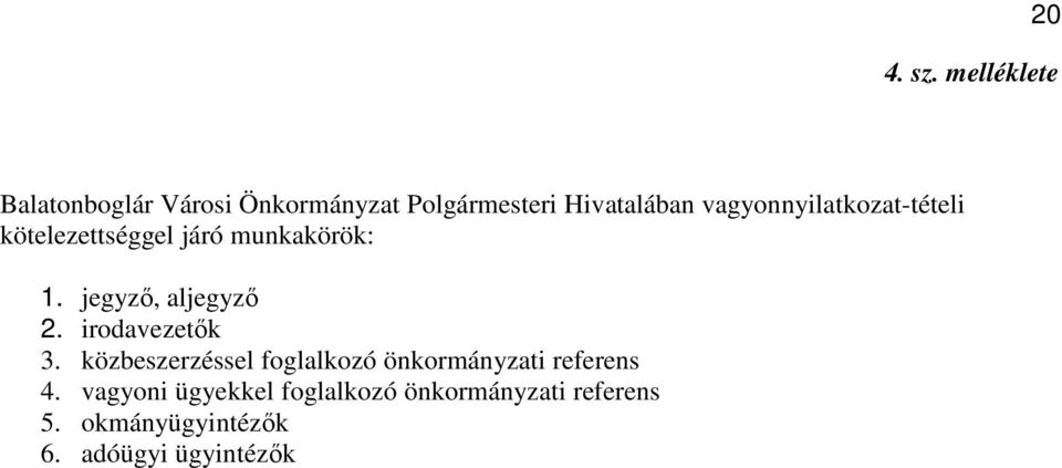 vagyonnyilatkozat-tételi kötelezettséggel járó munkakörök: 1. jegyző, aljegyző 2.