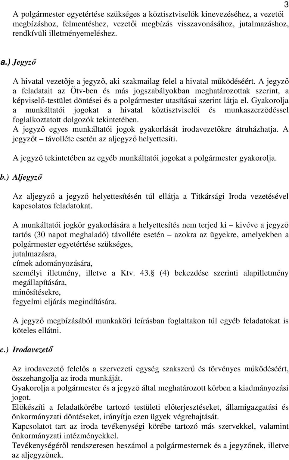 Gyakorolja a munkáltatói jogokat a hivatal köztisztviselői és munkaszerződéssel foglalkoztatott dolgozók tekintetében. A jegyző egyes munkáltatói jogok gyakorlását irodavezetőkre átruházhatja.