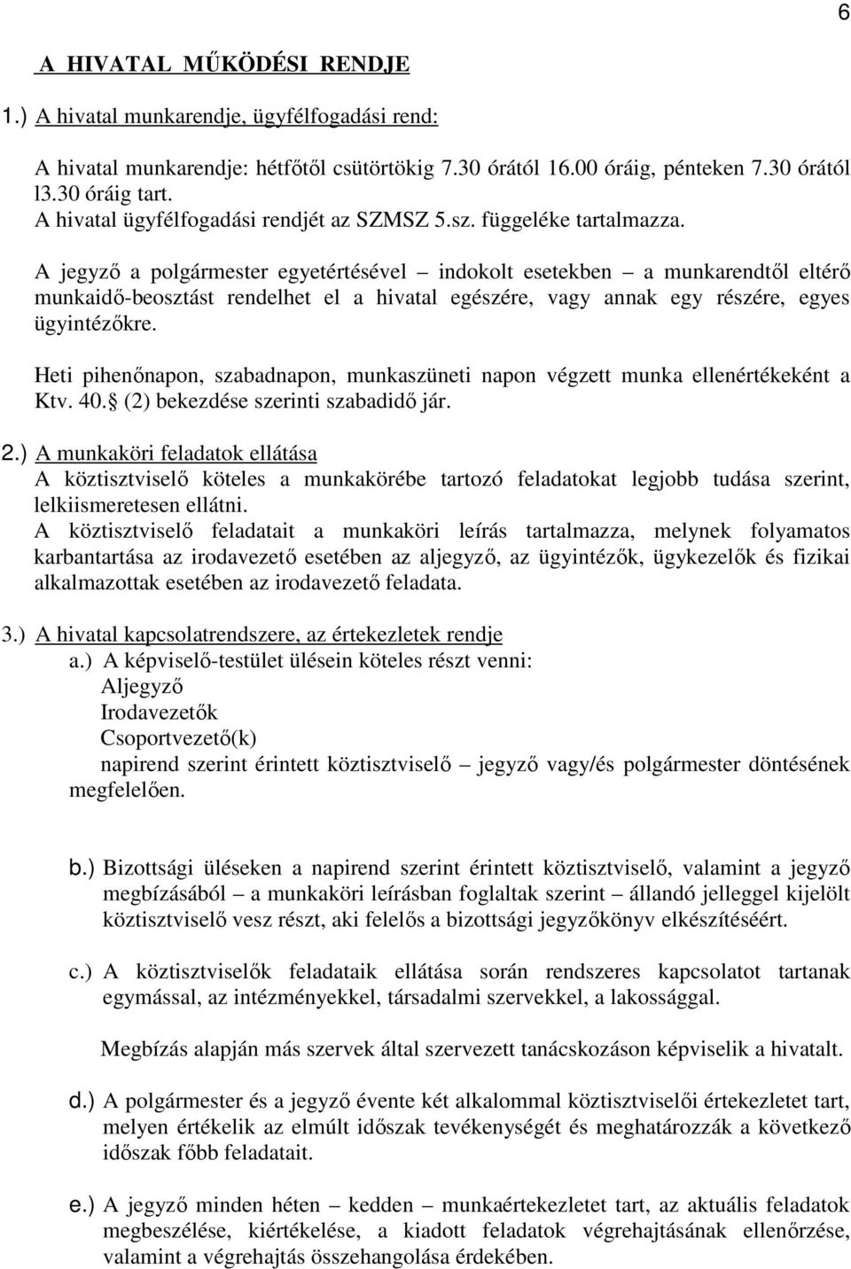 A jegyző a polgármester egyetértésével indokolt esetekben a munkarendtől eltérő munkaidő-beosztást rendelhet el a hivatal egészére, vagy annak egy részére, egyes ügyintézőkre.