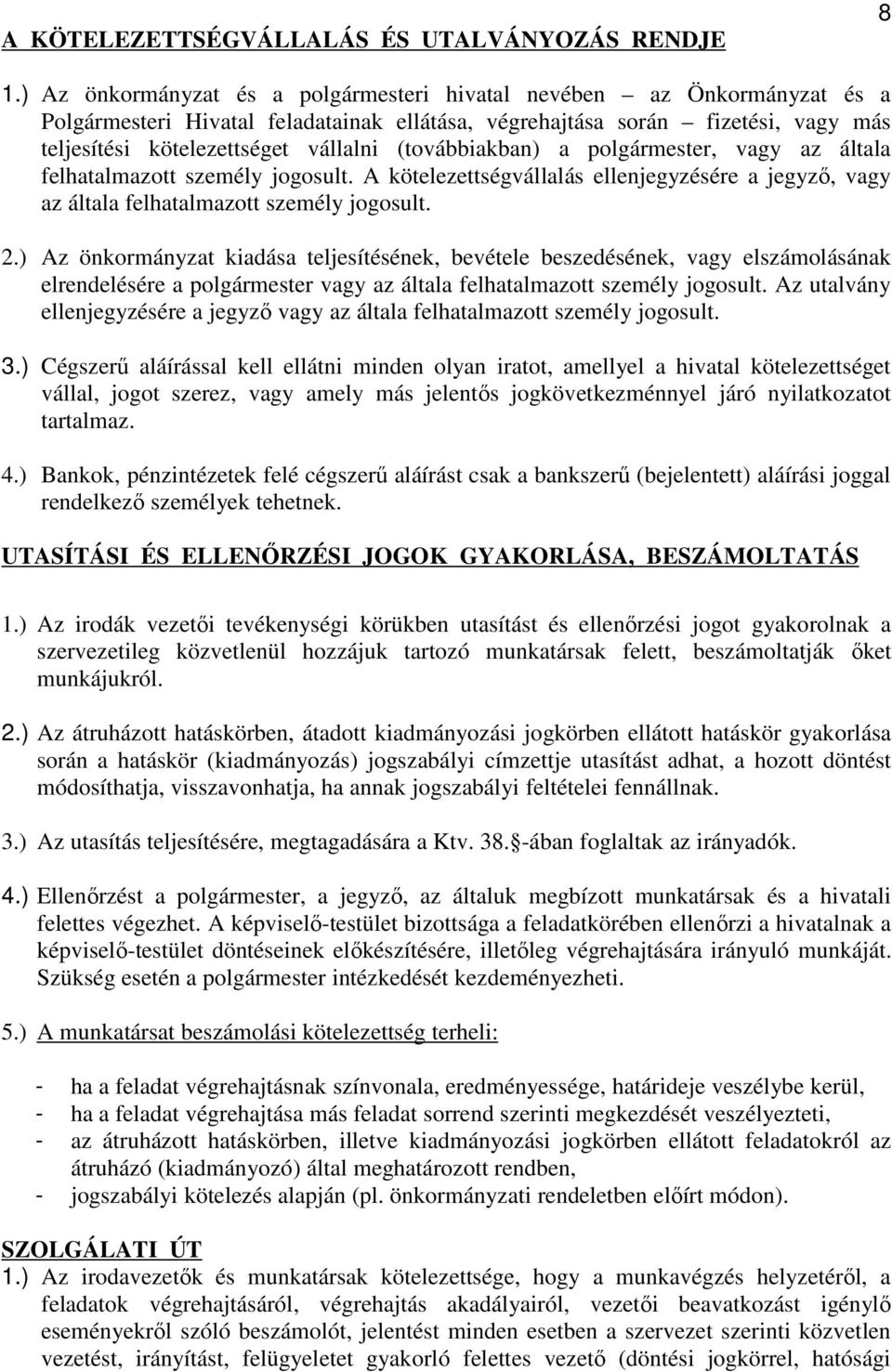 (továbbiakban) a polgármester, vagy az általa felhatalmazott személy jogosult. A kötelezettségvállalás ellenjegyzésére a jegyző, vagy az általa felhatalmazott személy jogosult. 2.