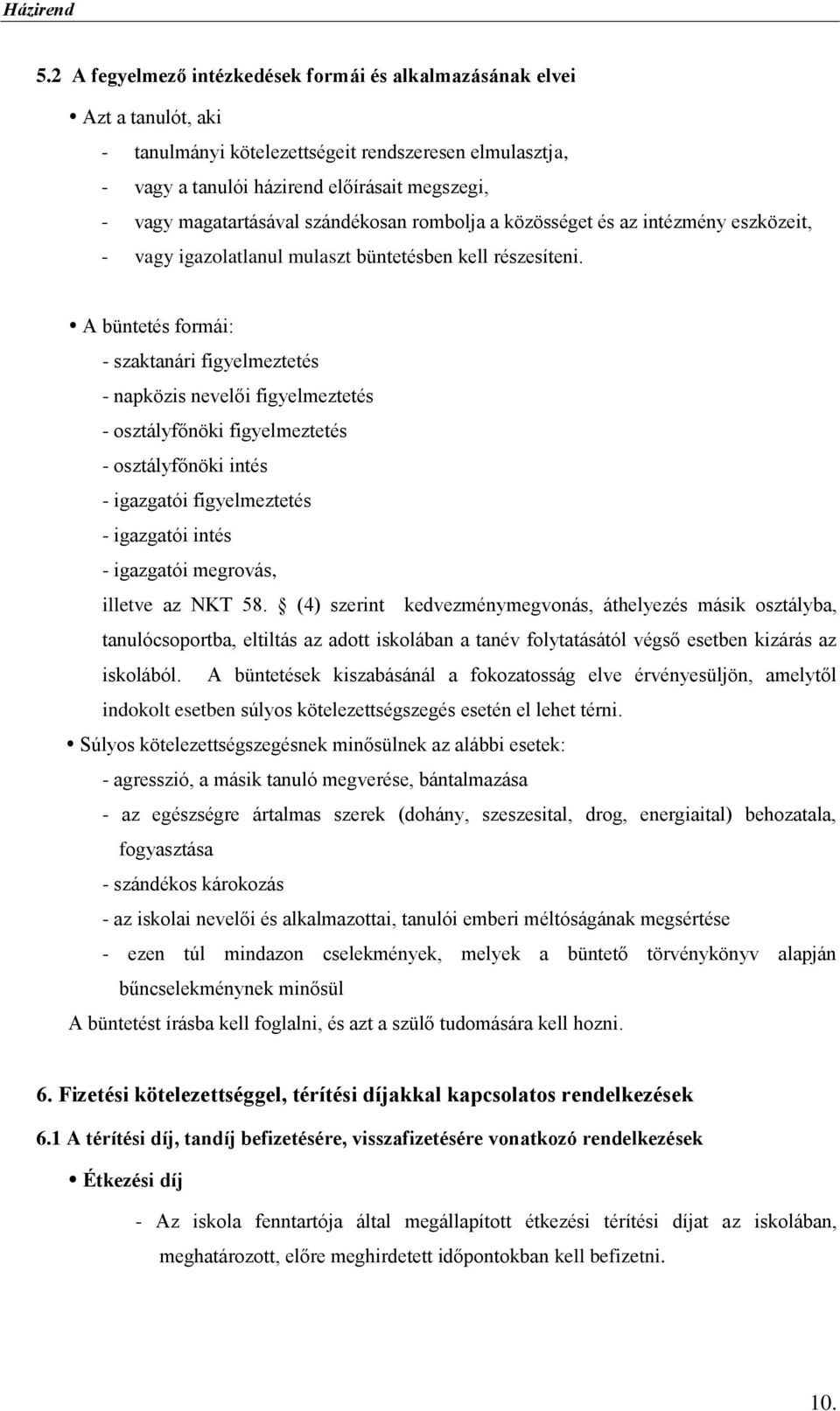 A büntetés formái: - szaktanári figyelmeztetés - napközis nevelői figyelmeztetés - osztályfőnöki figyelmeztetés - osztályfőnöki intés - igazgatói figyelmeztetés - igazgatói intés - igazgatói
