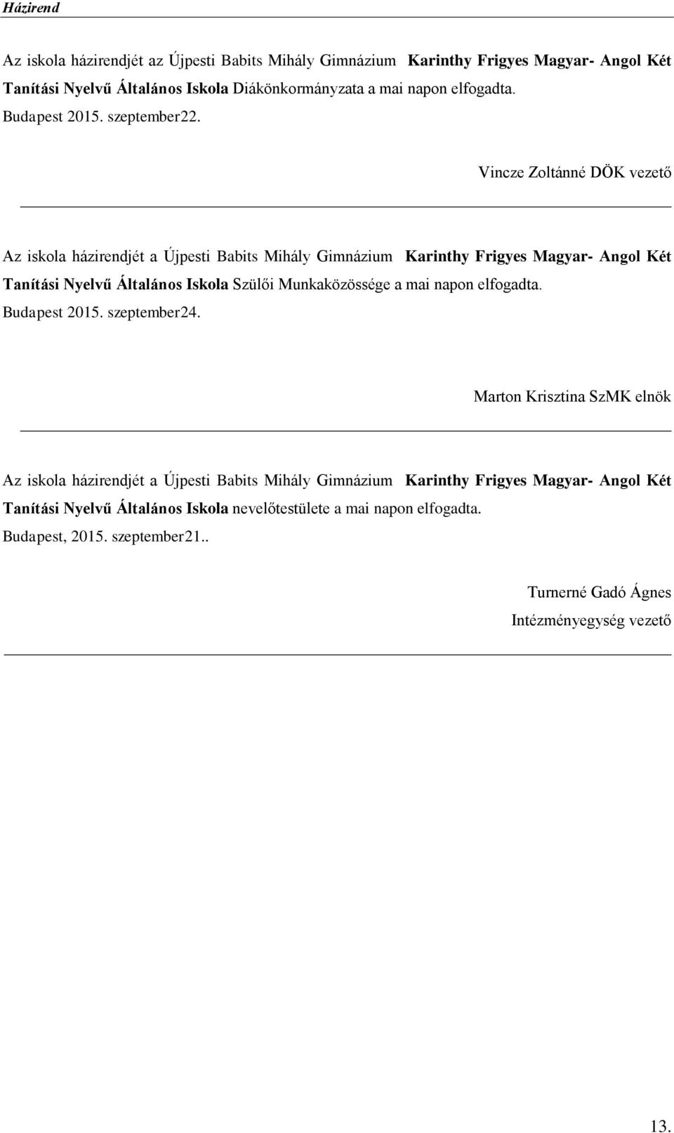 Vincze Zoltánné DÖK vezető Az iskola házirendjét a Újpesti Babits Mihály Gimnázium Karinthy Frigyes Magyar- Angol Két Tanítási Nyelvű Általános Iskola Szülői