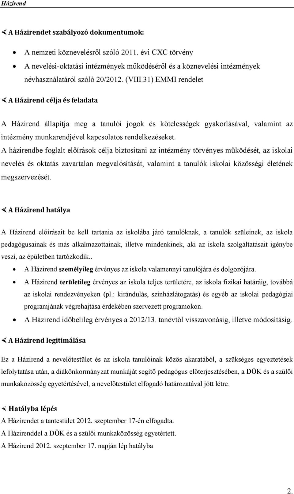 A házirendbe foglalt előírások célja biztosítani az intézmény törvényes működését, az iskolai nevelés és oktatás zavartalan megvalósítását, valamint a tanulók iskolai közösségi életének