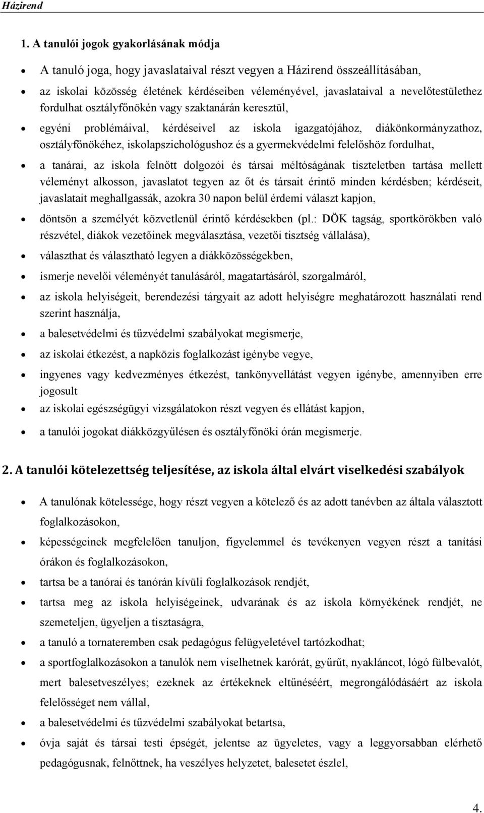 gyermekvédelmi felelőshöz fordulhat, a tanárai, az iskola felnőtt dolgozói és társai méltóságának tiszteletben tartása mellett véleményt alkosson, javaslatot tegyen az őt és társait érintő minden
