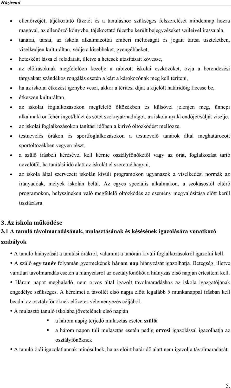 utasításait kövesse, az előírásoknak megfelelően kezelje a rábízott iskolai eszközöket, óvja a berendezési tárgyakat; szándékos rongálás esetén a kárt a károkozónak meg kell téríteni, ha az iskolai