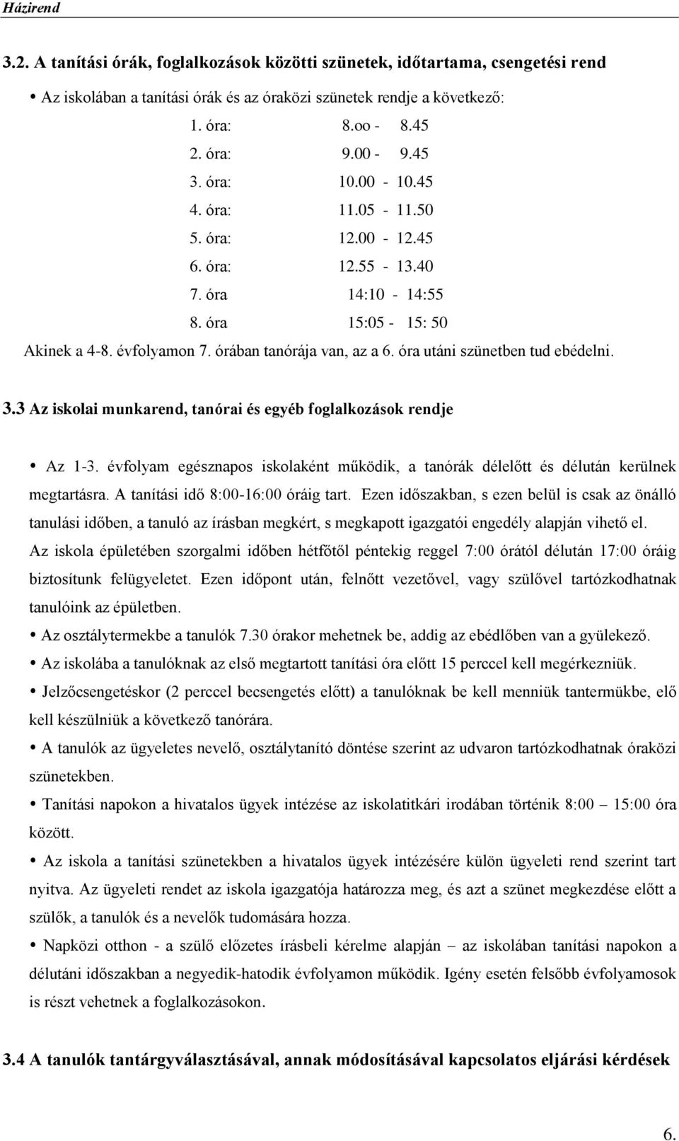 óra utáni szünetben tud ebédelni. 3.3 Az iskolai munkarend, tanórai és egyéb foglalkozások rendje Az 1-3. évfolyam egésznapos iskolaként működik, a tanórák délelőtt és délután kerülnek megtartásra.
