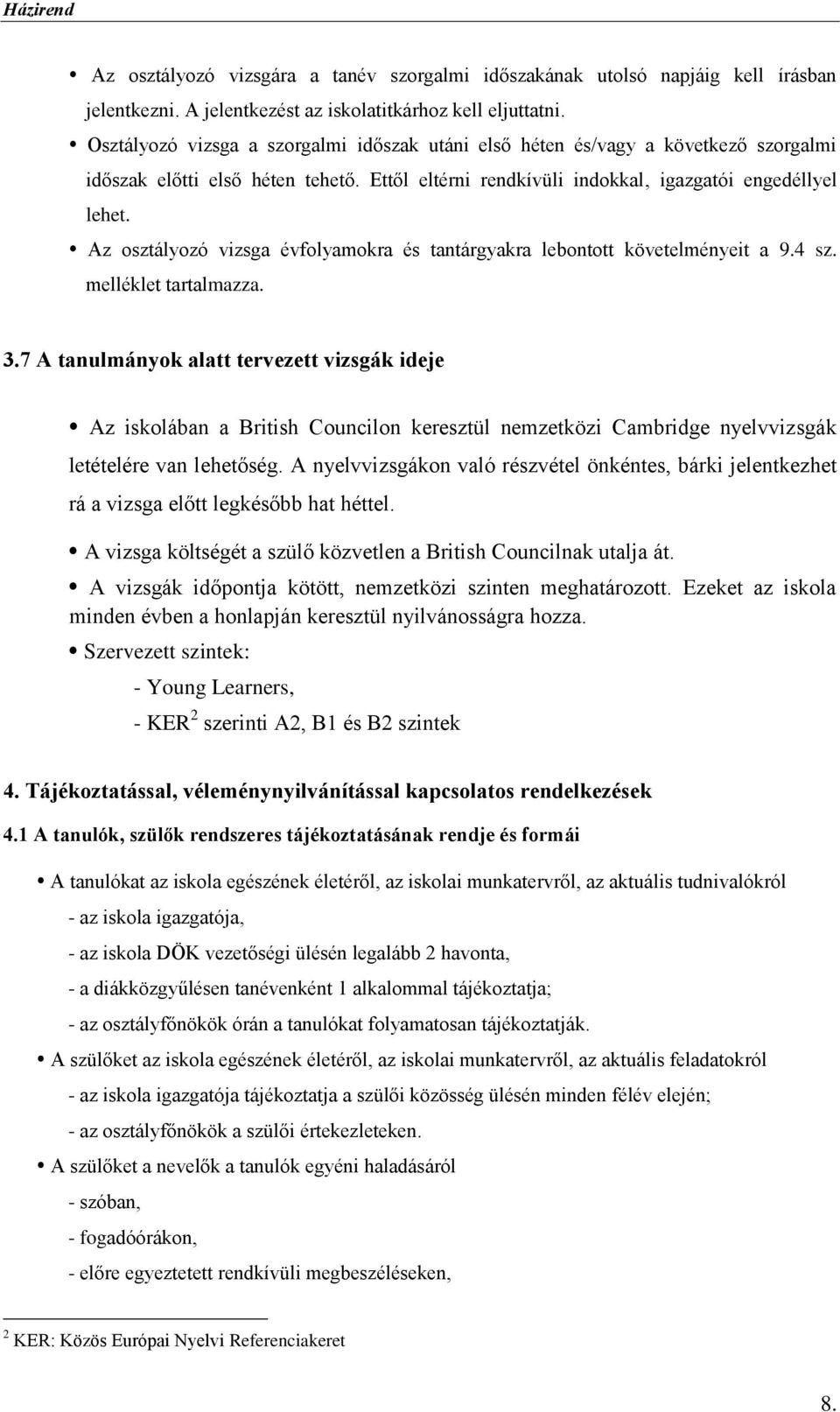 Az osztályozó vizsga évfolyamokra és tantárgyakra lebontott követelményeit a 9.4 sz. melléklet tartalmazza. 3.