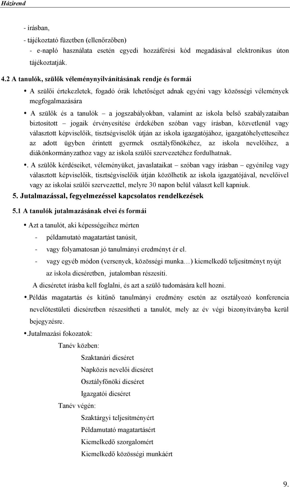 jogszabályokban, valamint az iskola belső szabályzataiban biztosított jogaik érvényesítése érdekében szóban vagy írásban, közvetlenül vagy választott képviselőik, tisztségviselők útján az iskola
