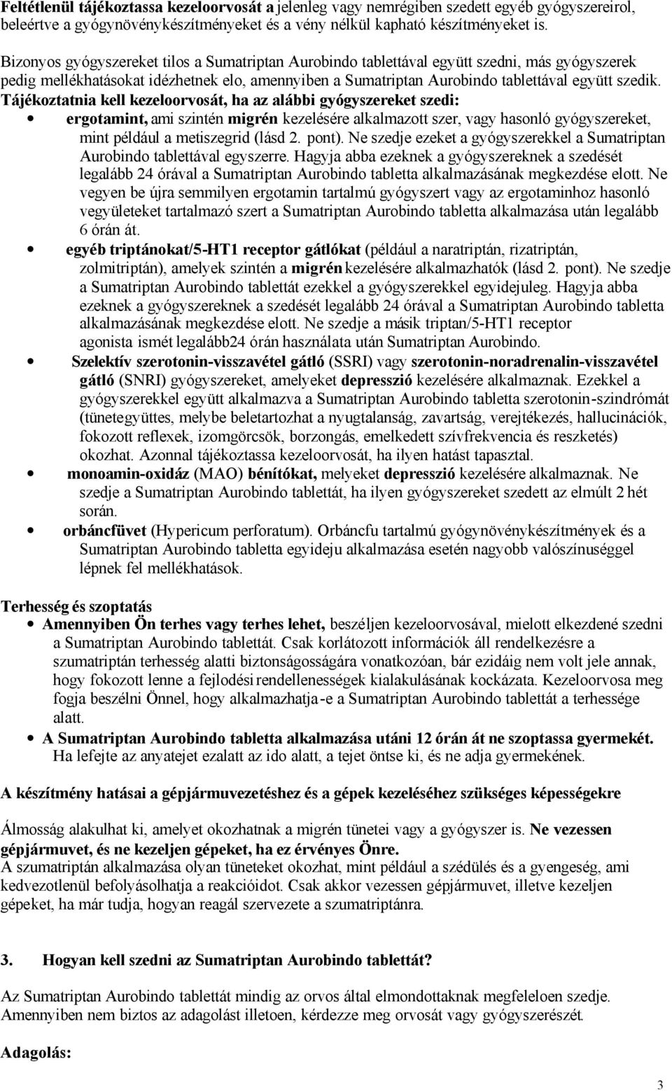 Tájékoztatnia kell kezeloorvosát, ha az alábbi gyógyszereket szedi: ergotamint, ami szintén migrén kezelésére alkalmazott szer, vagy hasonló gyógyszereket, mint például a metiszegrid (lásd 2. pont).