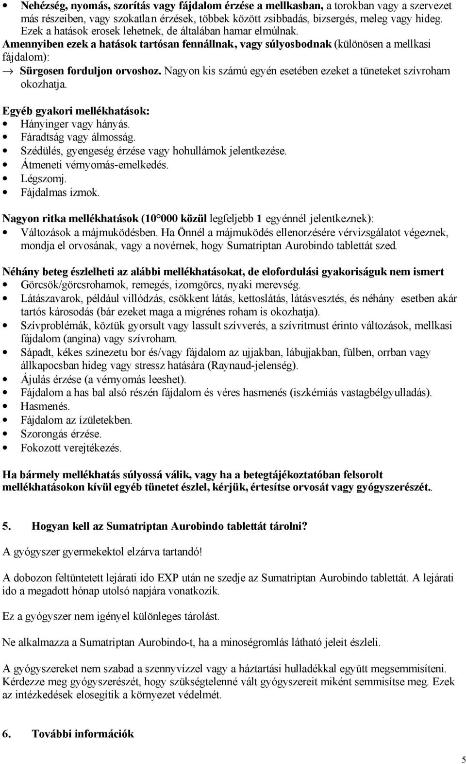 Nagyon kis számú egyén esetében ezeket a tüneteket szívroham okozhatja. Egyéb gyakori mellékhatások: Hányinger vagy hányás. Fáradtság vagy álmosság.