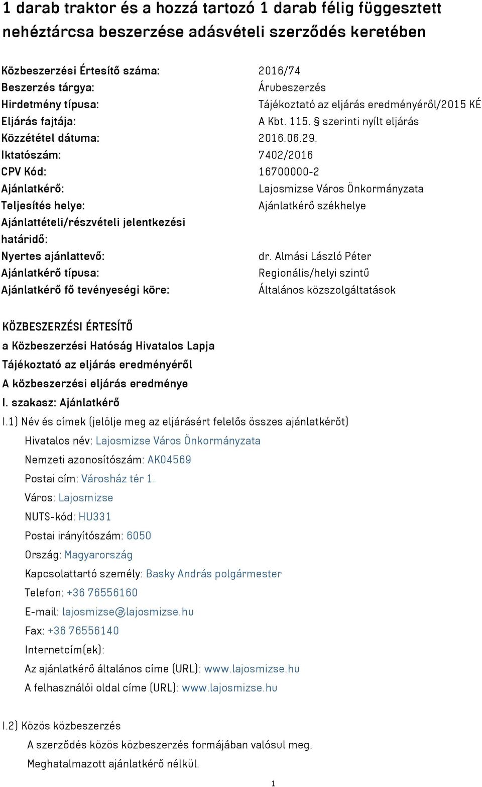 Iktatószám: 7402/2016 CPV Kód: 16700000-2 Ajánlatkérő: Lajosmizse Város Önkormányzata Teljesítés helye: Ajánlatkérő székhelye Ajánlattételi/részvételi jelentkezési határidő: Nyertes ajánlattevő: dr.