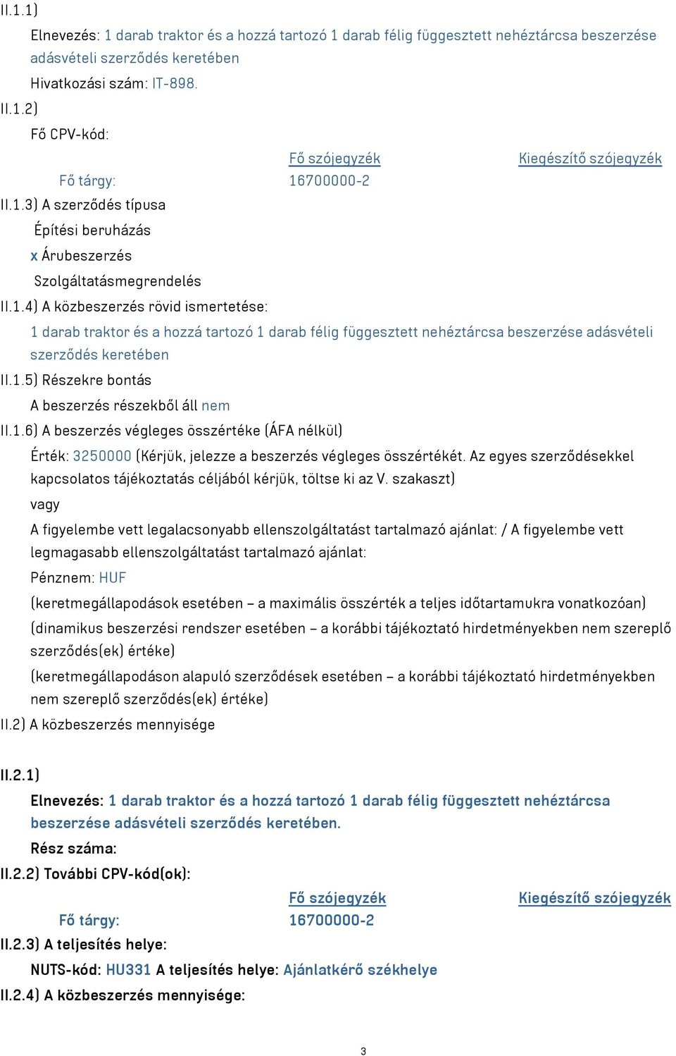 1.5) Részekre bontás A beszerzés részekből áll nem II.1.6) A beszerzés végleges összértéke (ÁFA nélkül) Érték: 3250000 (Kérjük, jelezze a beszerzés végleges összértékét.