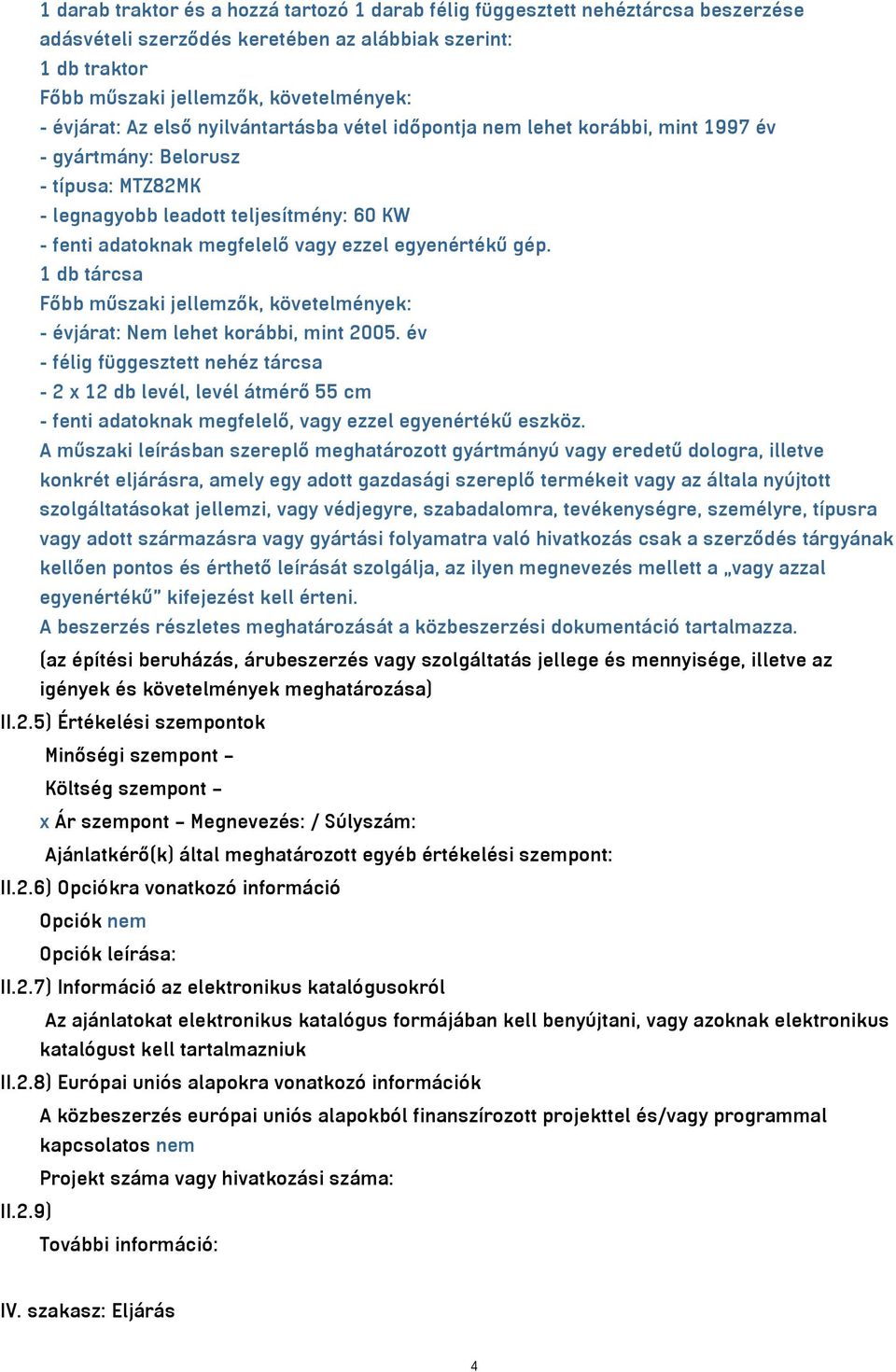 egyenértékű gép. 1 db tárcsa Főbb műszaki jellemzők, követelmények: - évjárat: Nem lehet korábbi, mint 2005.