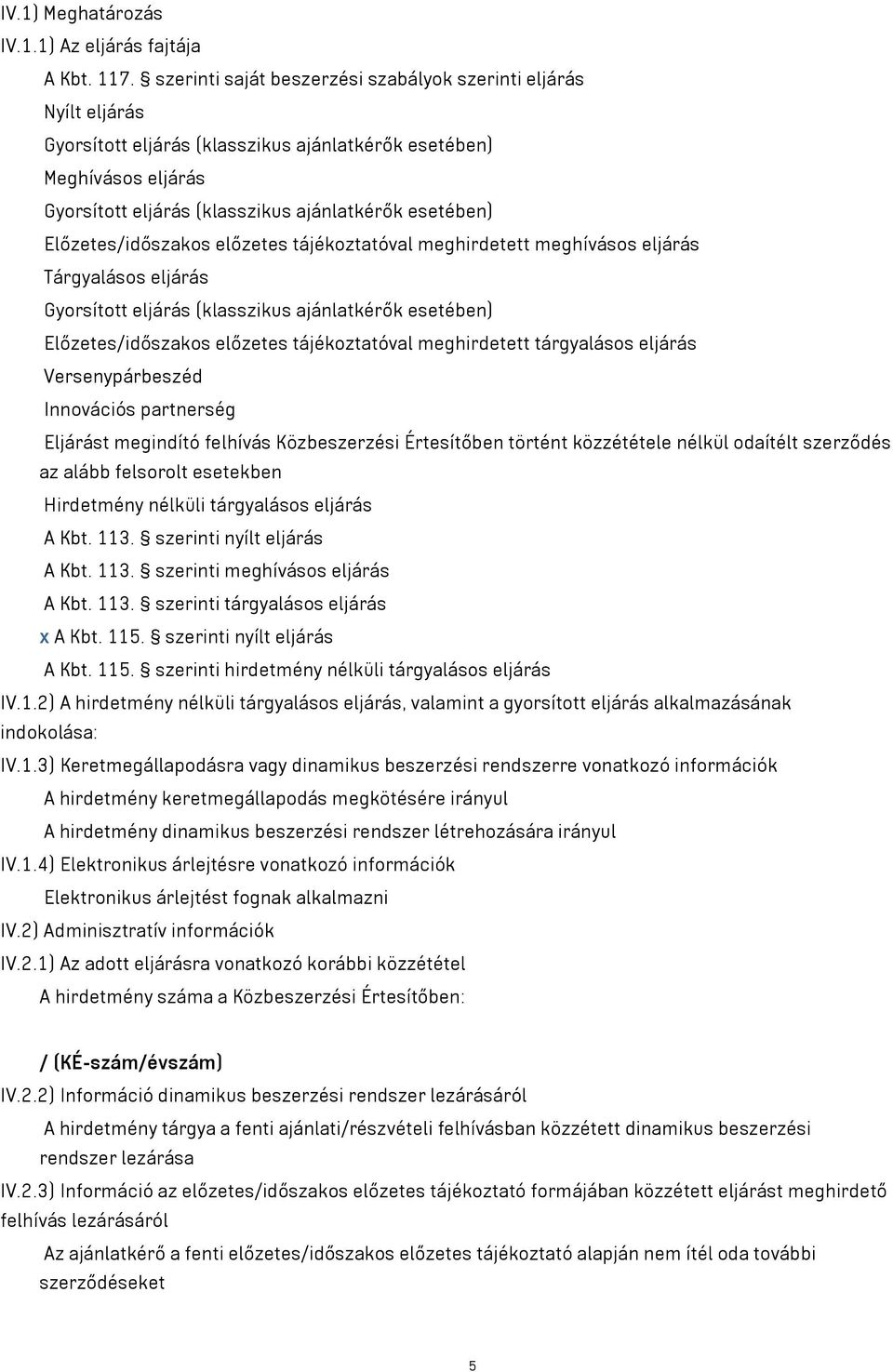 Előzetes/időszakos előzetes tájékoztatóval meghirdetett meghívásos eljárás Tárgyalásos eljárás Gyorsított eljárás (klasszikus ajánlatkérők esetében) Előzetes/időszakos előzetes tájékoztatóval