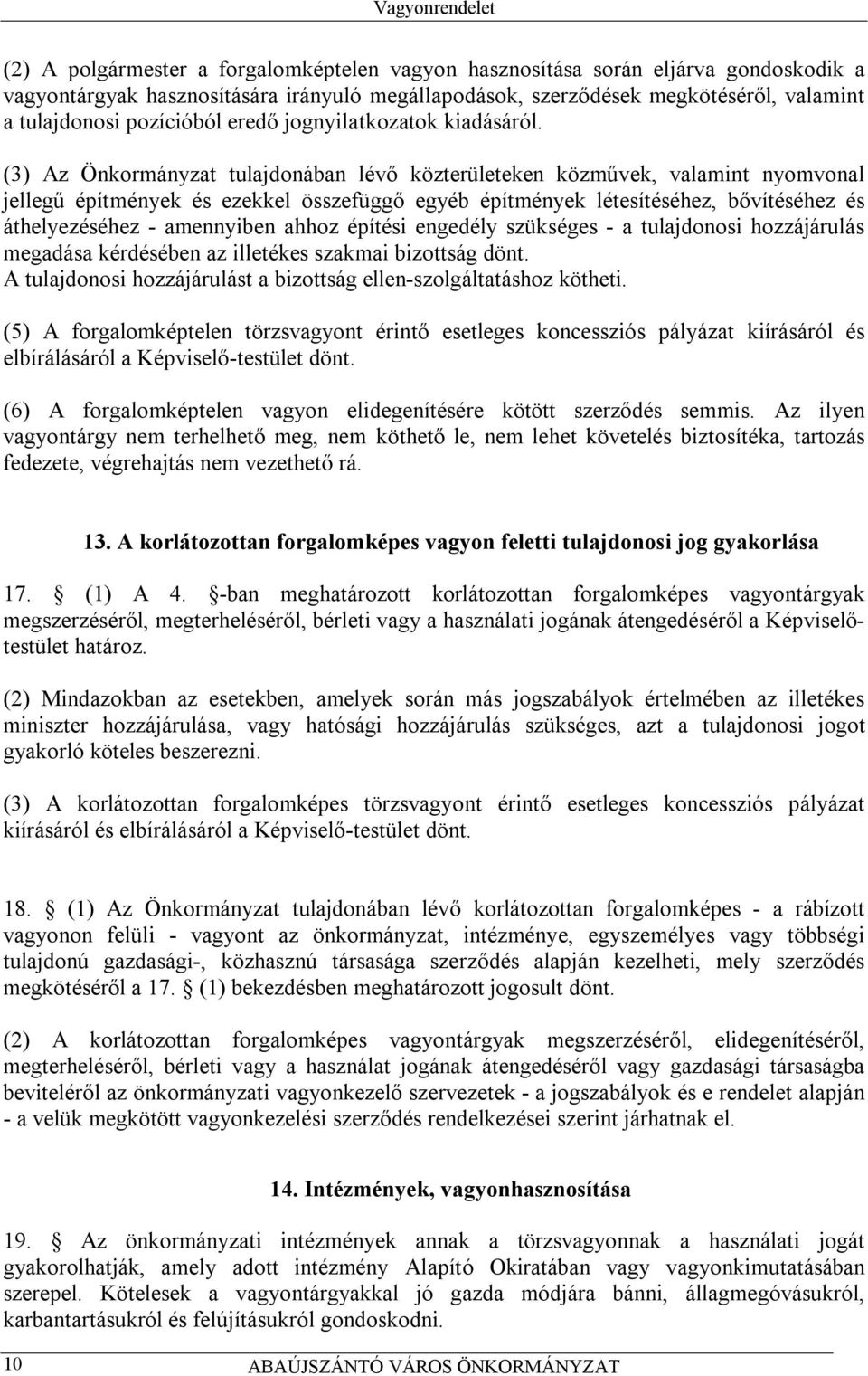 (3) Az Önkormányzat tulajdonában lévő közterületeken közművek, valamint nyomvonal jellegű építmények és ezekkel összefüggő egyéb építmények létesítéséhez, bővítéséhez és áthelyezéséhez - amennyiben