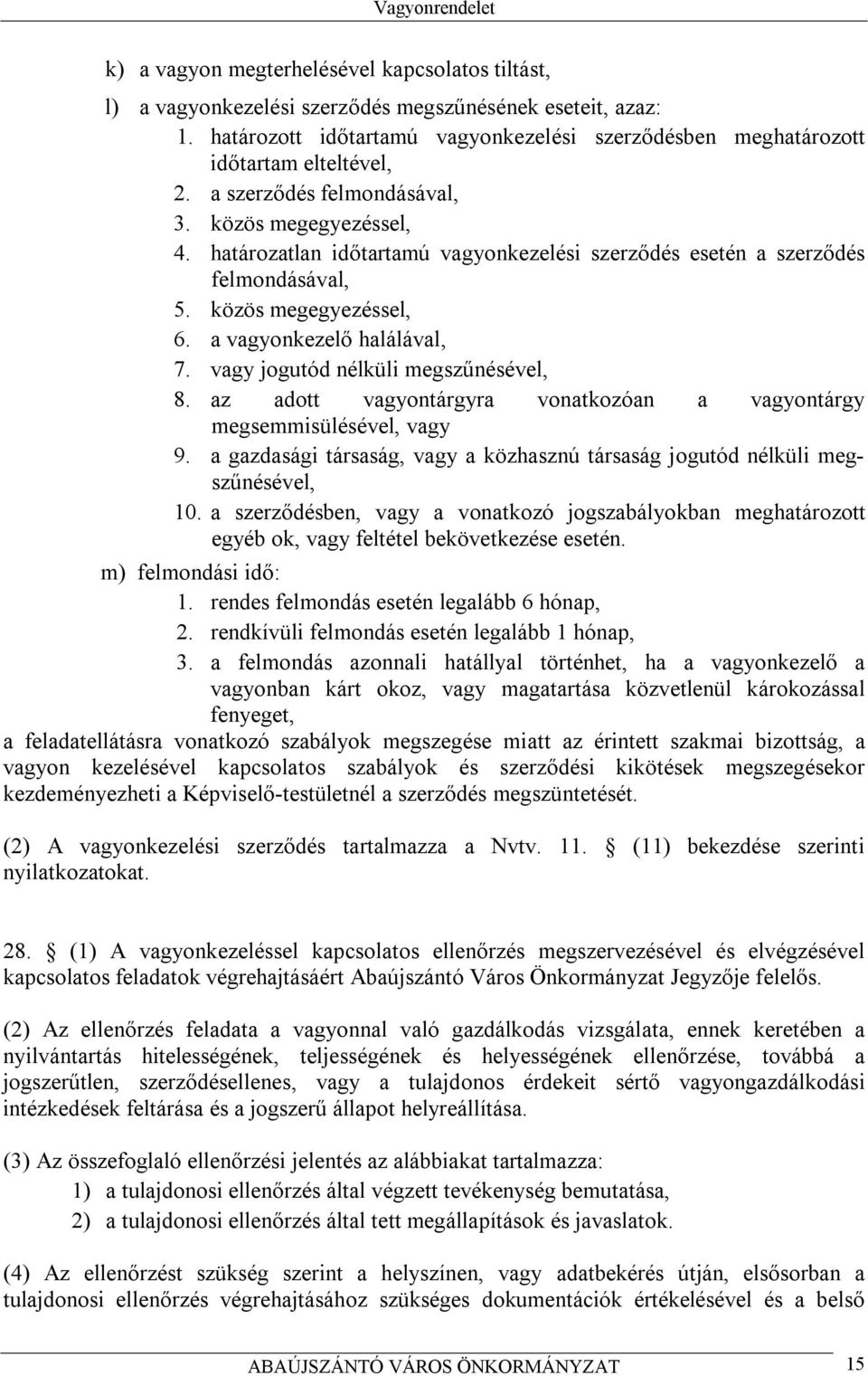 vagy jogutód nélküli megszűnésével, 8. az adott vagyontárgyra vonatkozóan a vagyontárgy megsemmisülésével, vagy 9. a gazdasági társaság, vagy a közhasznú társaság jogutód nélküli megszűnésével, 10.