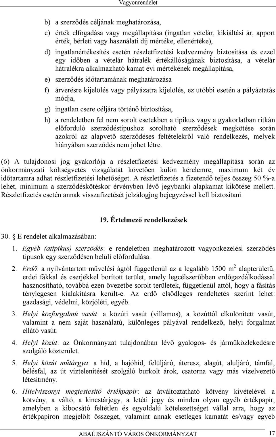 időtartamának meghatározása f) árverésre kijelölés vagy pályázatra kijelölés, ez utóbbi esetén a pályáztatás módja, g) ingatlan csere céljára történő biztosítása, h) a rendeletben fel nem sorolt