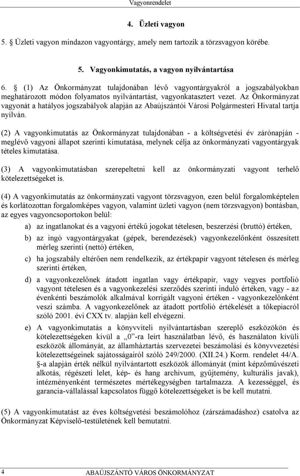 Az Önkormányzat vagyonát a hatályos jogszabályok alapján az Abaújszántói Városi Polgármesteri Hivatal tartja nyílván.