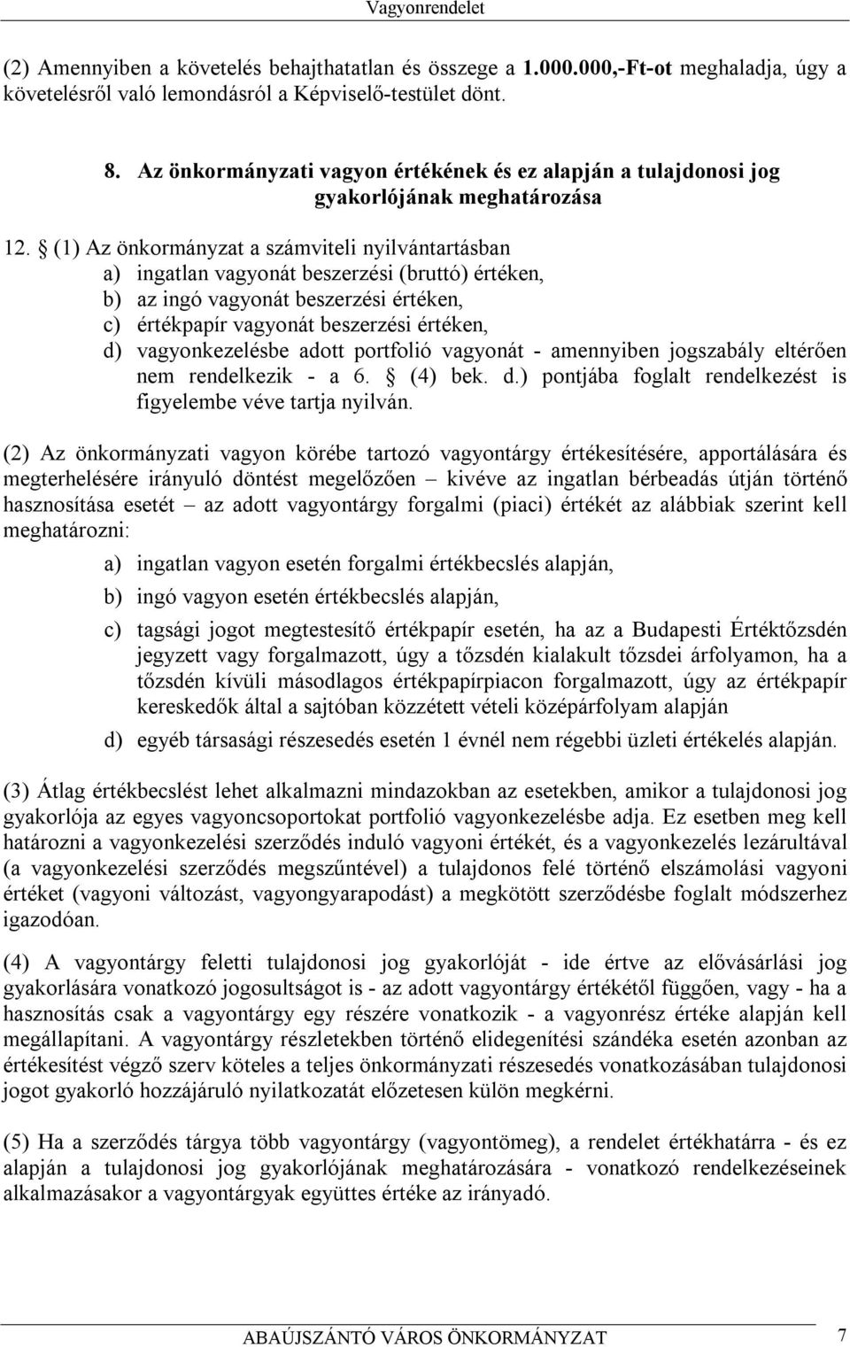 (1) Az önkormányzat a számviteli nyilvántartásban a) ingatlan vagyonát beszerzési (bruttó) értéken, b) az ingó vagyonát beszerzési értéken, c) értékpapír vagyonát beszerzési értéken, d)