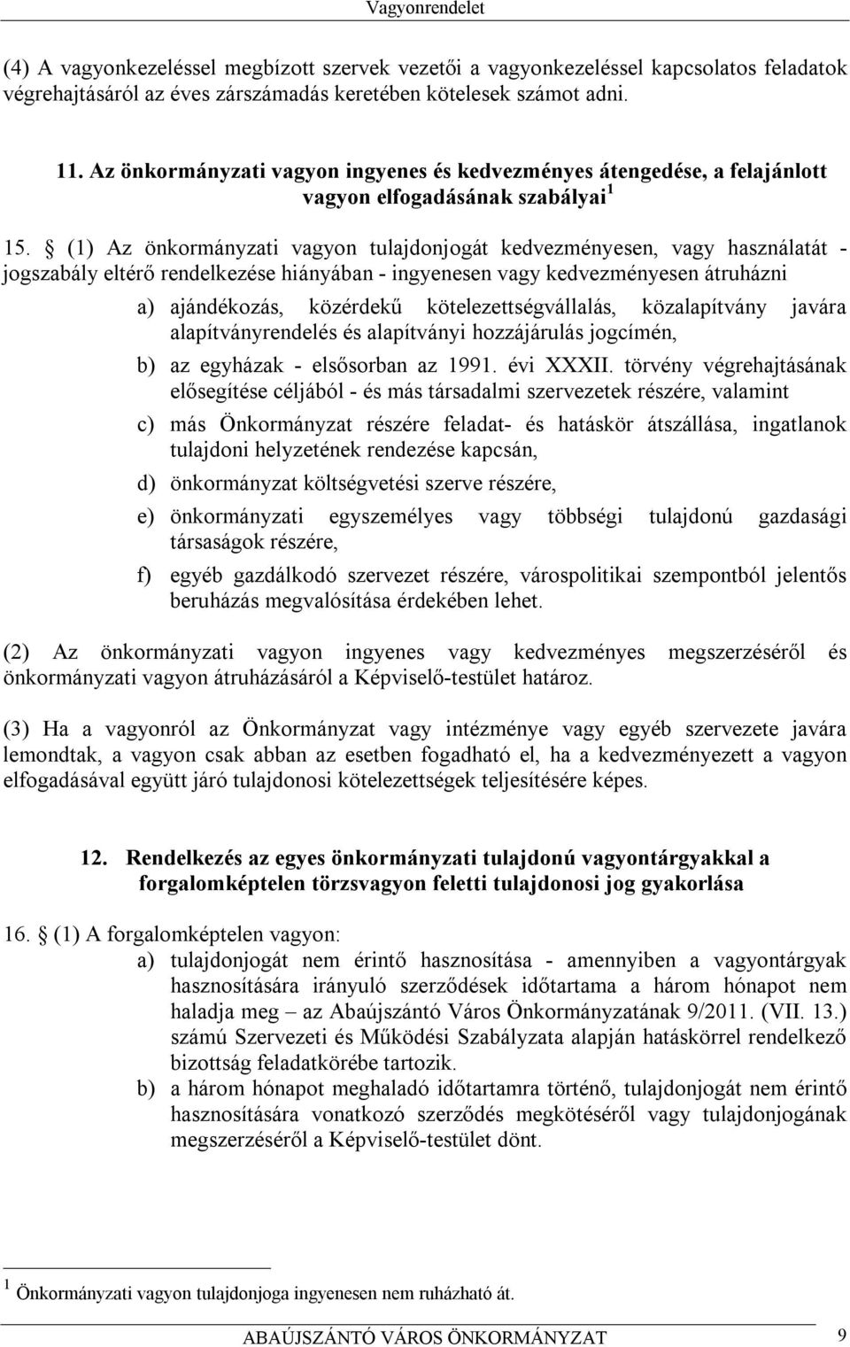 (1) Az önkormányzati vagyon tulajdonjogát kedvezményesen, vagy használatát - jogszabály eltérő rendelkezése hiányában - ingyenesen vagy kedvezményesen átruházni a) ajándékozás, közérdekű