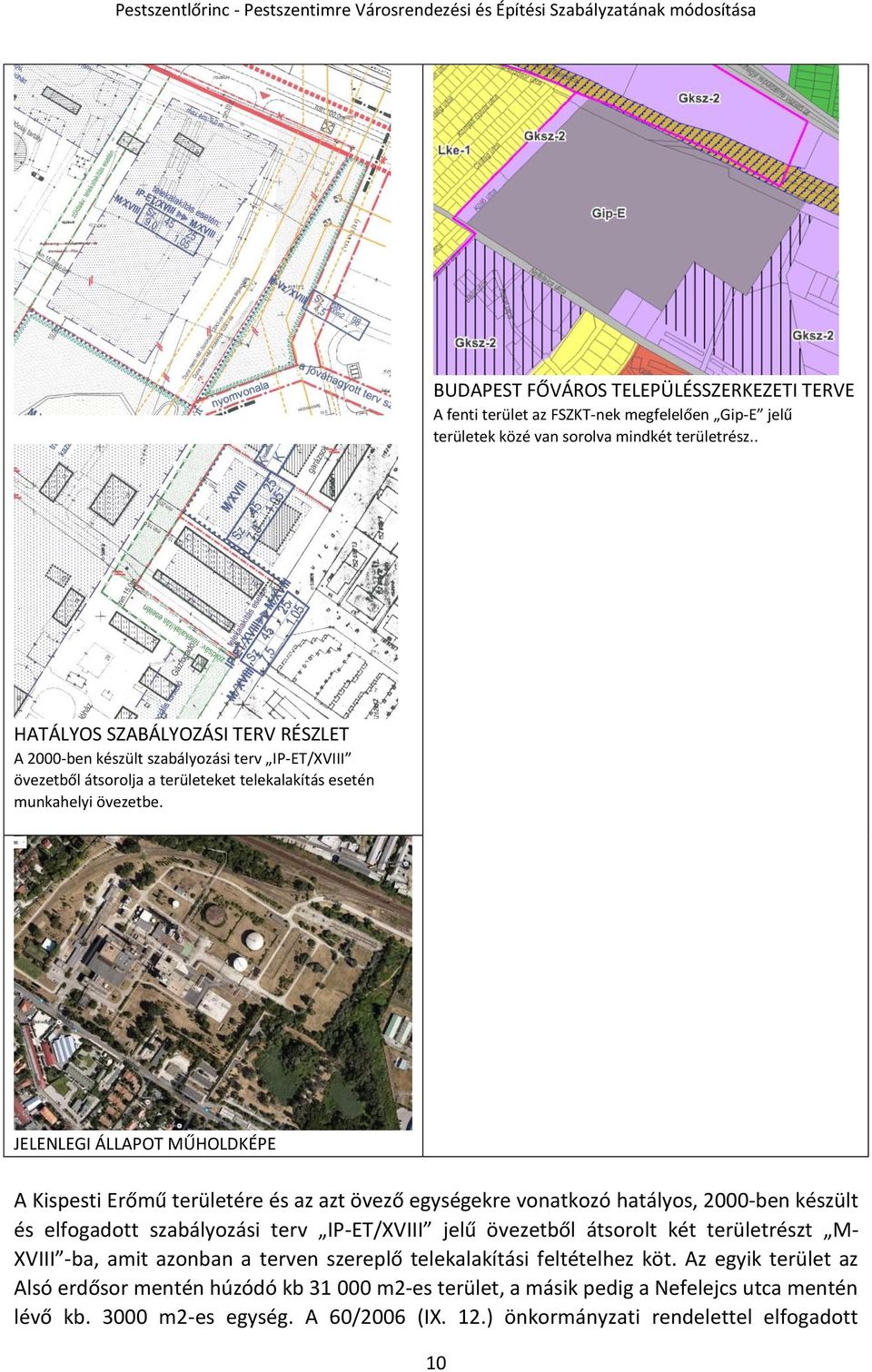 JELENLEGI ÁLLAPOT MŰHOLDKÉPE A Kispesti Erőmű területére és az azt övező egységekre vonatkozó hatályos, 2000-ben készült és elfogadott szabályozási terv IP-ET/XVIII jelű övezetből átsorolt két