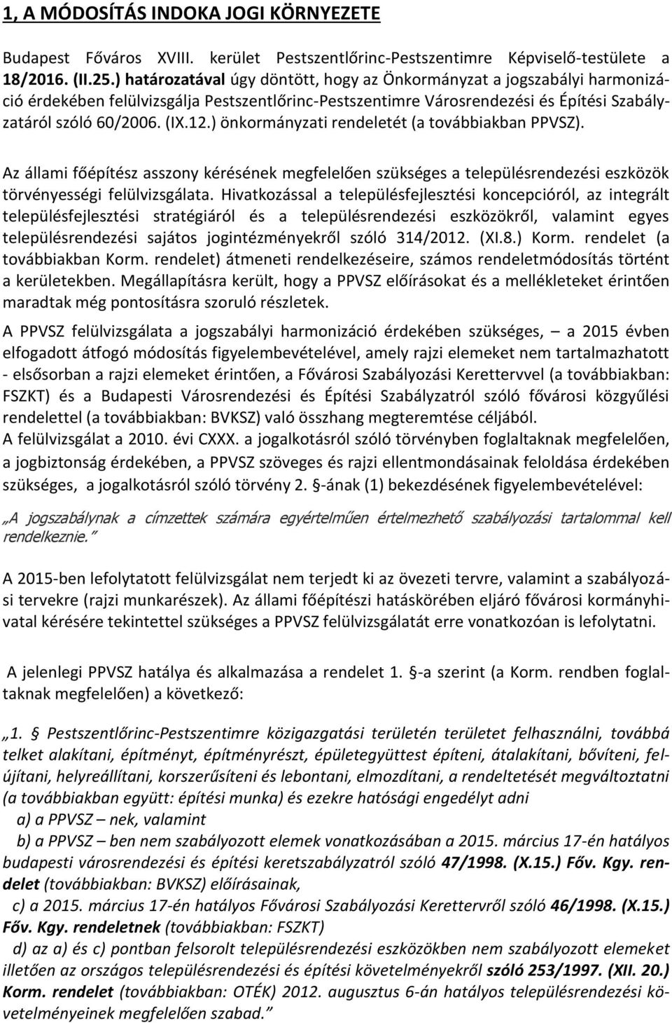 ) önkormányzati rendeletét (a továbbiakban PPVSZ). Az állami főépítész asszony kérésének megfelelően szükséges a településrendezési eszközök törvényességi felülvizsgálata.