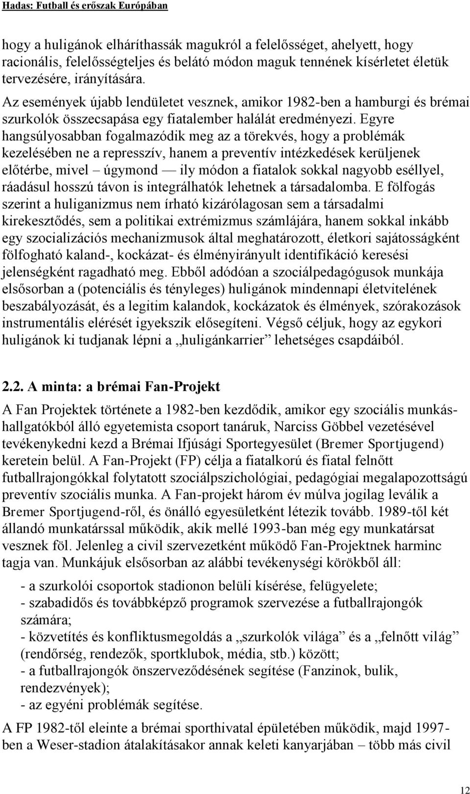 Egyre hangsúlyosabban fogalmazódik meg az a törekvés, hogy a problémák kezelésében ne a represszív, hanem a preventív intézkedések kerüljenek előtérbe, mivel úgymond ily módon a fiatalok sokkal