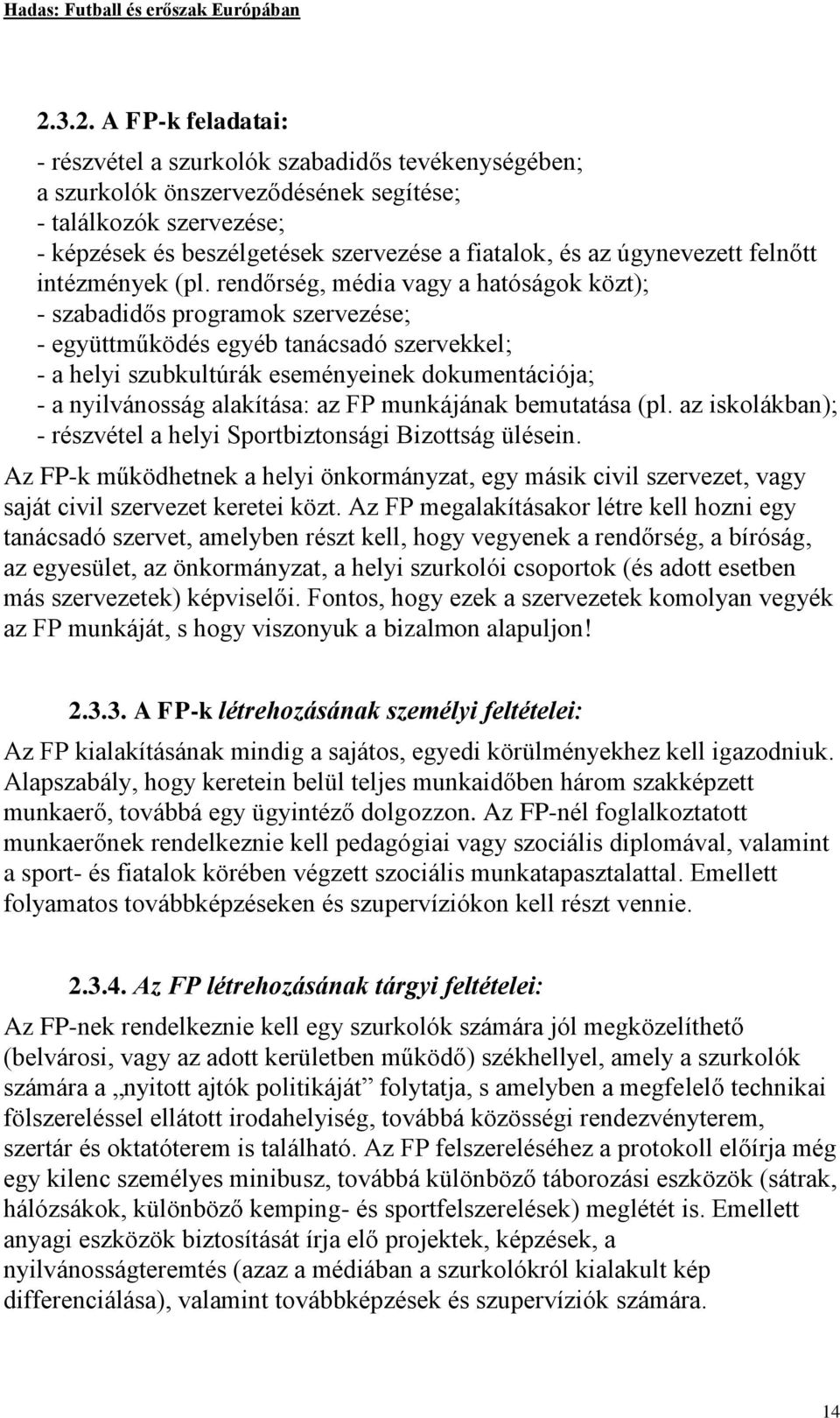 rendőrség, média vagy a hatóságok közt); - szabadidős programok szervezése; - együttműködés egyéb tanácsadó szervekkel; - a helyi szubkultúrák eseményeinek dokumentációja; - a nyilvánosság alakítása: