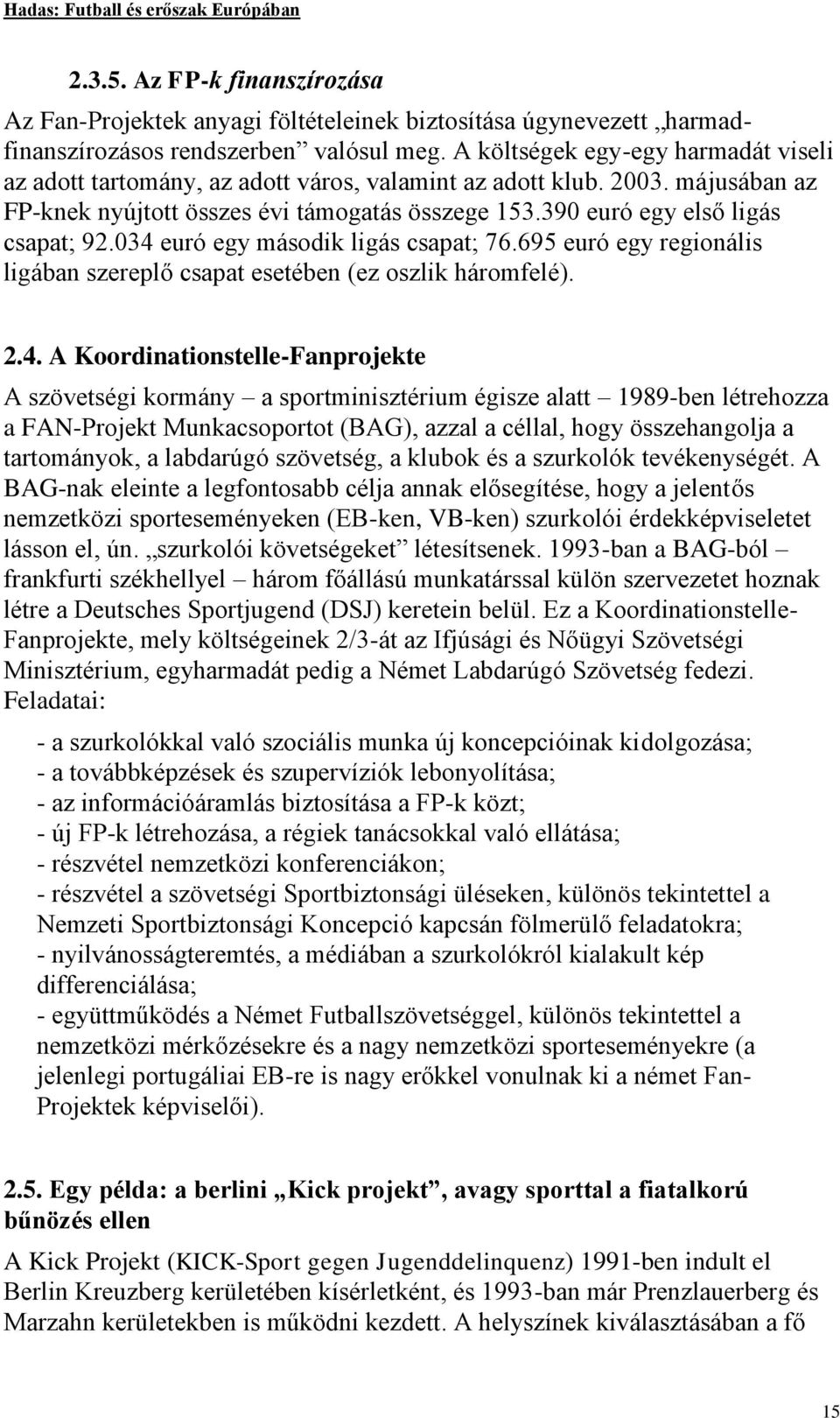 034 euró egy második ligás csapat; 76.695 euró egy regionális ligában szereplő csapat esetében (ez oszlik háromfelé). 2.4. A Koordinationstelle-Fanprojekte A szövetségi kormány a sportminisztérium