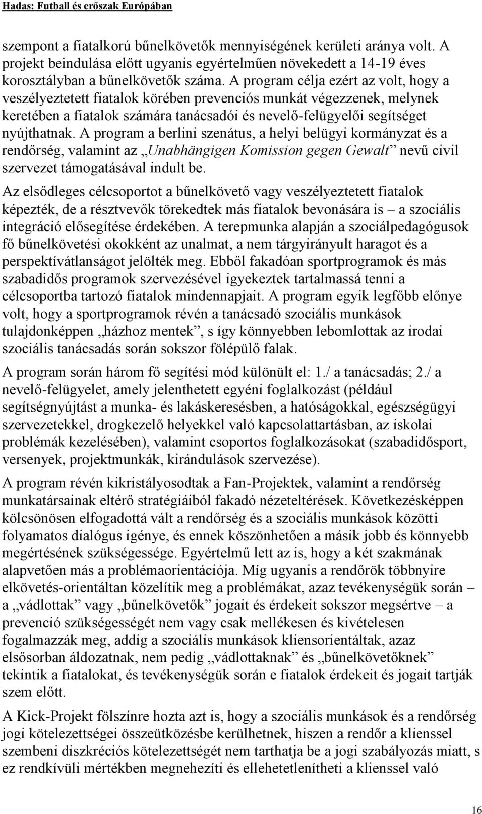 A program a berlini szenátus, a helyi belügyi kormányzat és a rendőrség, valamint az Unabhängigen Komission gegen Gewalt nevű civil szervezet támogatásával indult be.