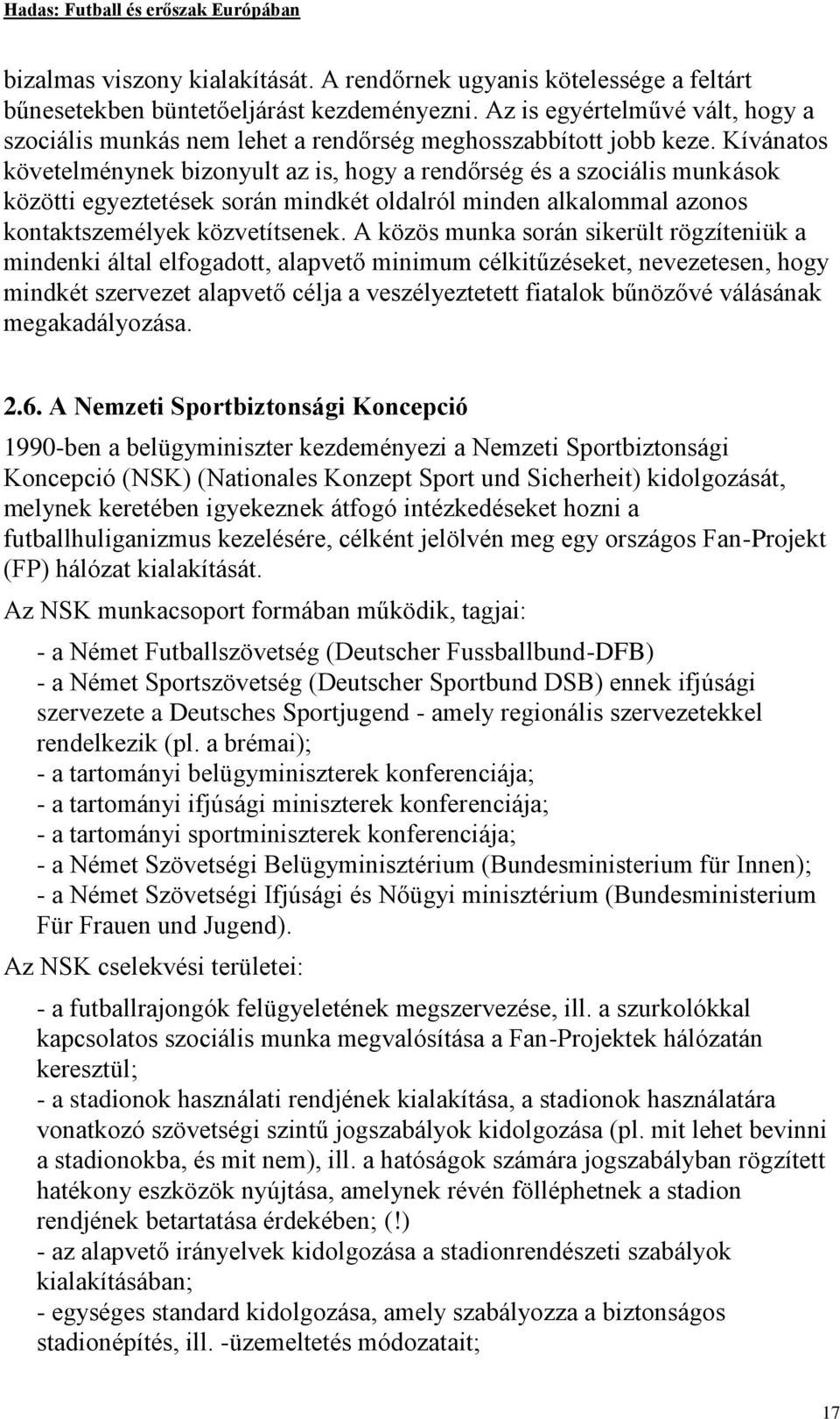 Kívánatos követelménynek bizonyult az is, hogy a rendőrség és a szociális munkások közötti egyeztetések során mindkét oldalról minden alkalommal azonos kontaktszemélyek közvetítsenek.