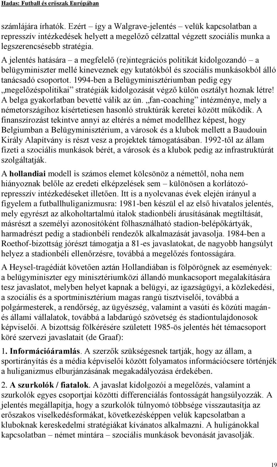 1994-ben a Belügyminisztériumban pedig egy megelőzéspolitikai stratégiák kidolgozását végző külön osztályt hoznak létre! A belga gyakorlatban bevetté válik az ún.