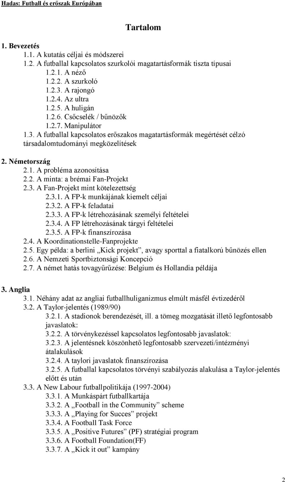 2. A minta: a brémai Fan-Projekt 2.3. A Fan-Projekt mint kötelezettség 2.3.1. A FP-k munkájának kiemelt céljai 2.3.2. A FP-k feladatai 2.3.3. A FP-k létrehozásának személyi feltételei 2.3.4.